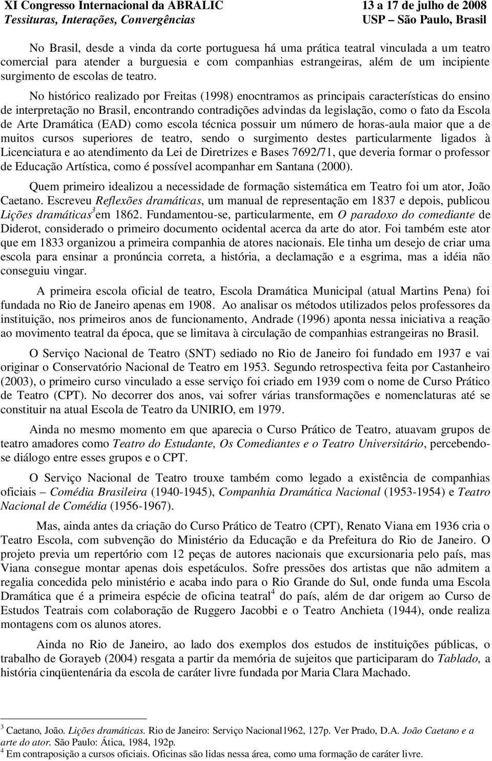 No histórico realizado por Freitas (1998) enocntramos as principais características do ensino de interpretação no Brasil, encontrando contradições advindas da legislação, como o fato da Escola de