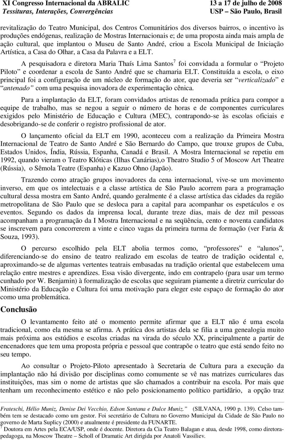 A pesquisadora e diretora Maria Thaís Lima Santos 7 foi convidada a formular o Projeto Piloto e coordenar a escola de Santo André que se chamaria ELT.