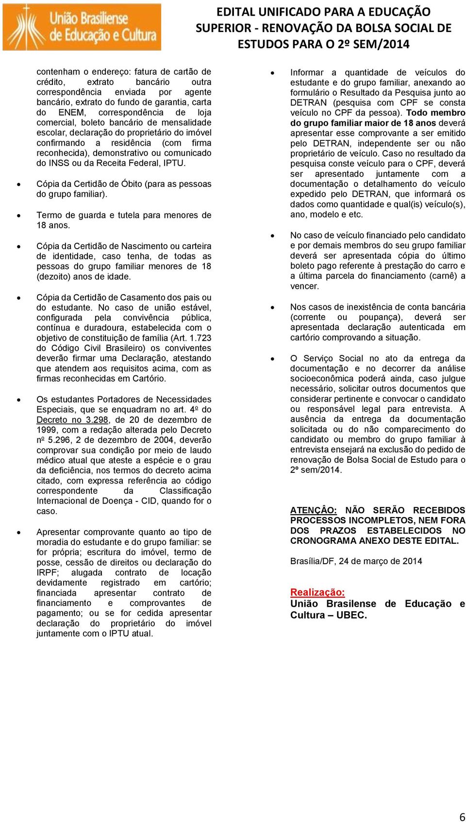 Cópia da Certidão de Óbito (para as pessoas do grupo familiar). Termo de guarda e tutela para menores de 18 anos.