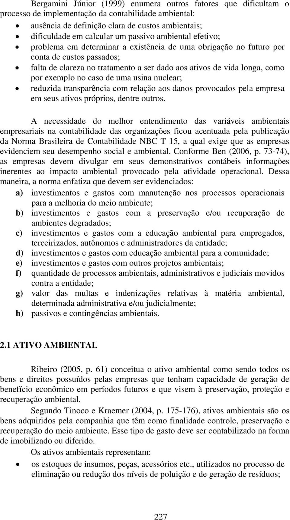 exemplo no caso de uma usina nuclear; reduzida transparência com relação aos danos provocados pela empresa em seus ativos próprios, dentre outros.