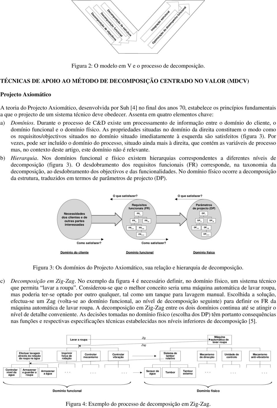 fundamentais a que o projecto de um sistema técnico deve obedecer. Assenta em quatro elementos chave: a) Domínios.