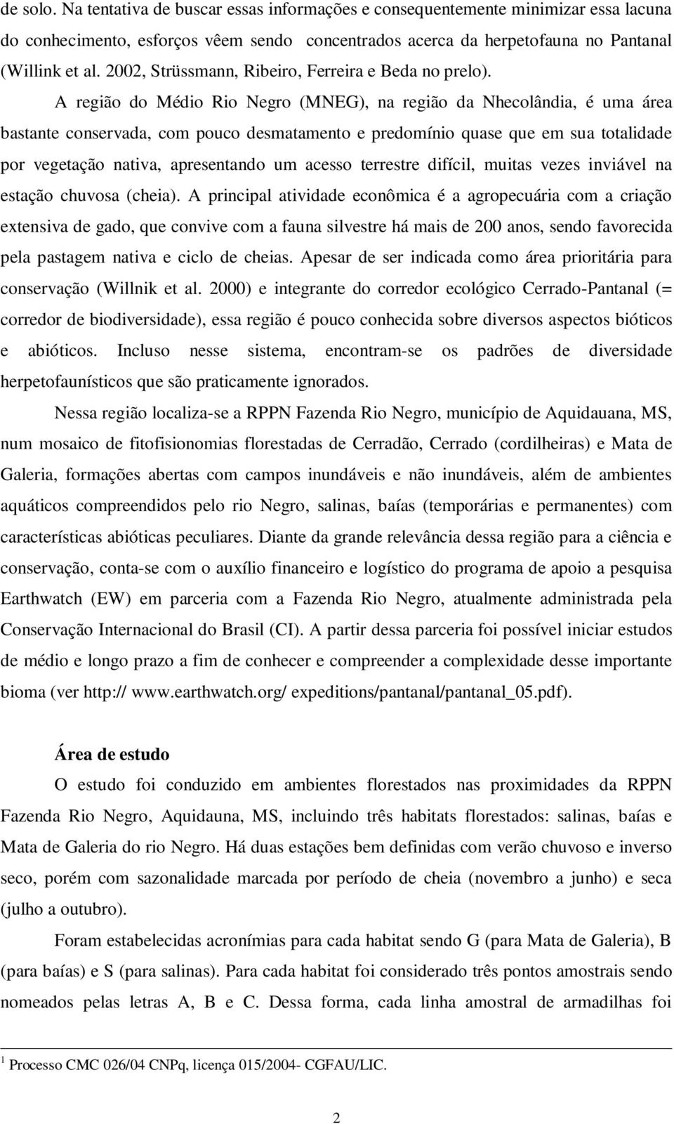 A região do Médio Rio Negro (MNEG), na região da Nhecolândia, é uma área bastante conservada, com pouco desmatamento e predomínio quase que em sua totalidade por vegetação nativa, apresentando um