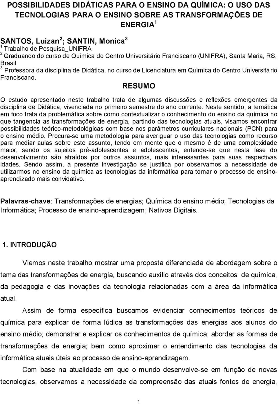 Franciscano. RESUMO O estudo apresentado neste trabalho trata de algumas discussões e reflexões emergentes da disciplina de Didática, vivenciada no primeiro semestre do ano corrente.