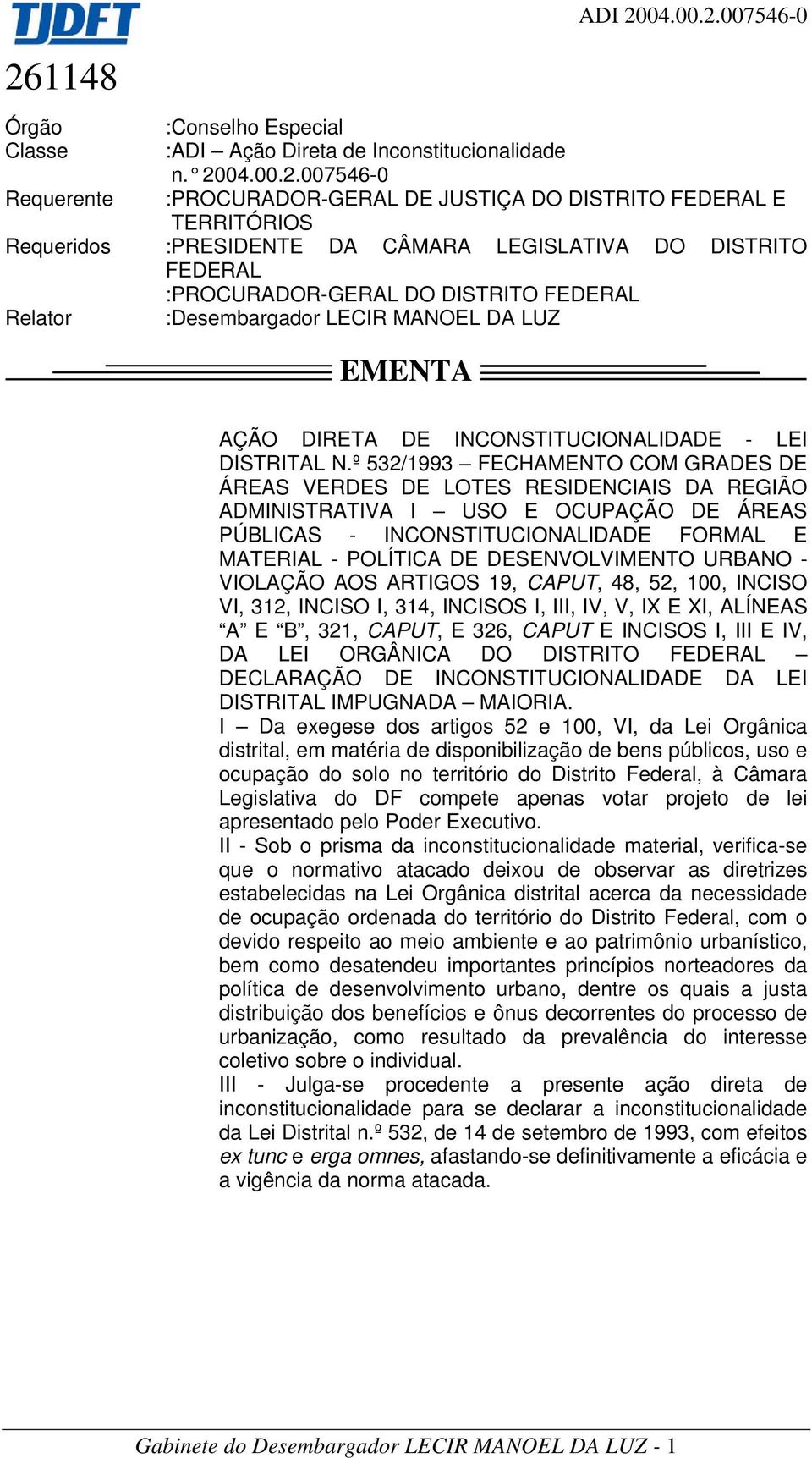 007546-0 :PROCURADOR-GERAL DE JUSTIÇA DO DISTRITO FEDERAL E TERRITÓRIOS Requeridos :PRESIDENTE DA CÂMARA LEGISLATIVA DO DISTRITO FEDERAL :PROCURADOR-GERAL DO DISTRITO FEDERAL Relator :Desembargador