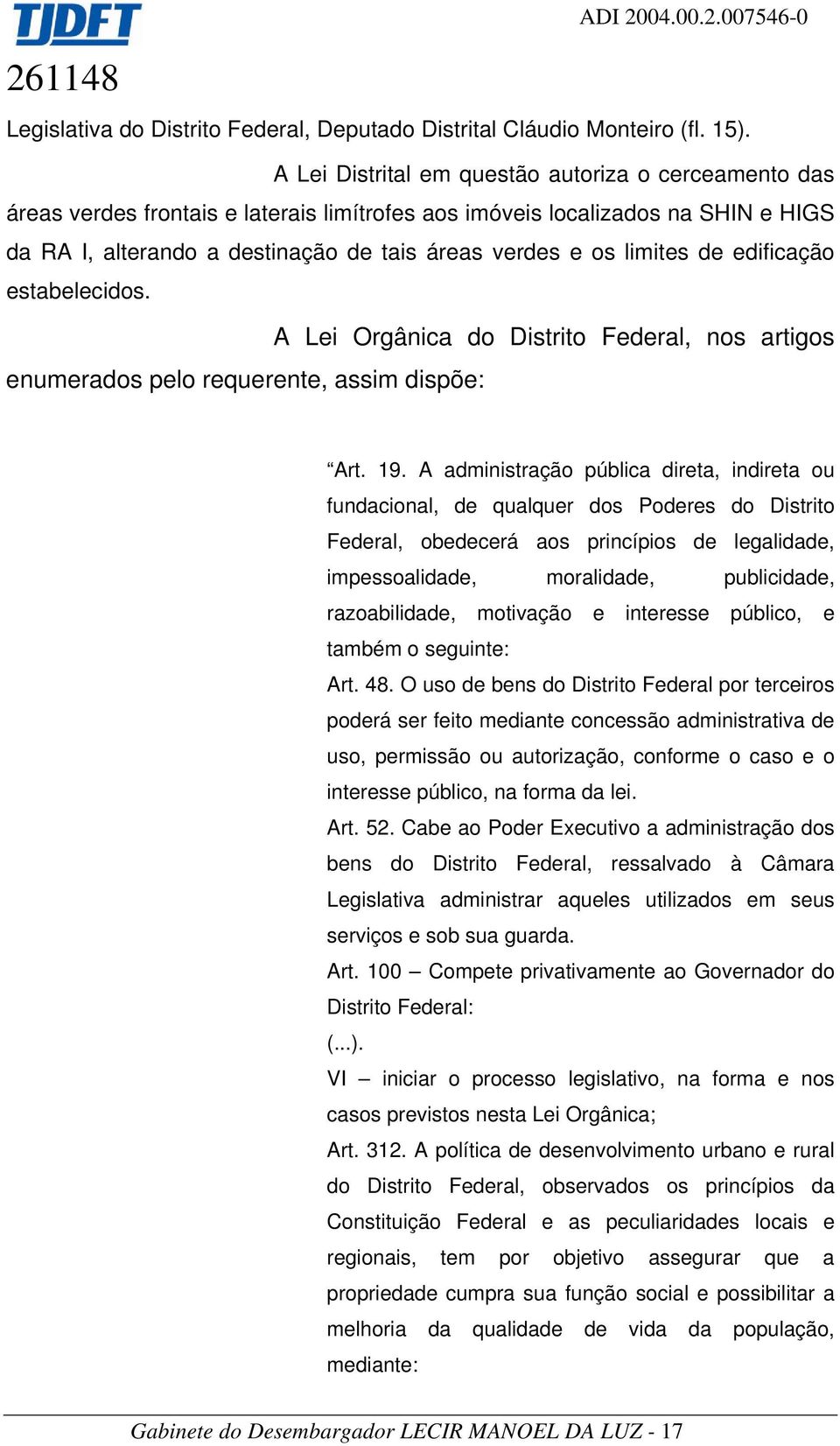 limites de edificação estabelecidos. A Lei Orgânica do Distrito Federal, nos artigos enumerados pelo requerente, assim dispõe: Art. 19.