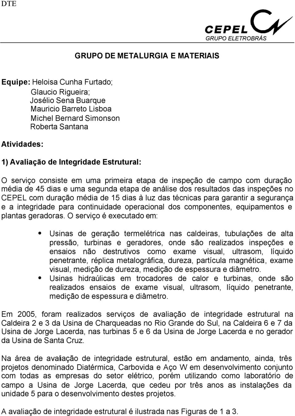 média de 15 dias à luz das técnicas para garantir a segurança e a integridade para continuidade operacional dos componentes, equipamentos e plantas geradoras.