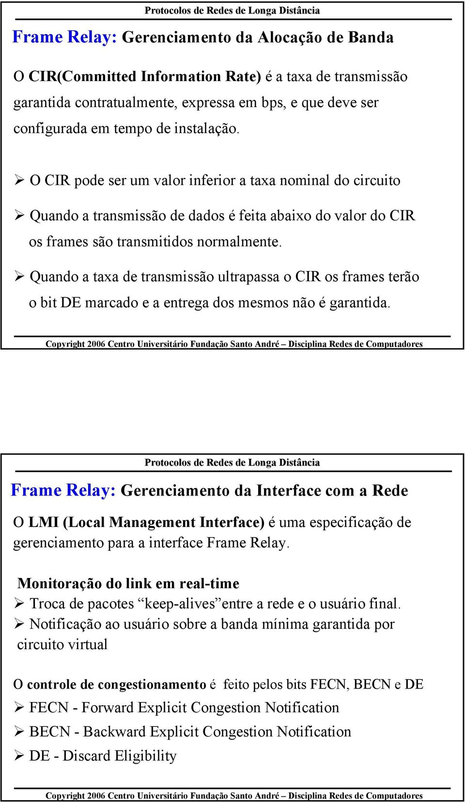 Quando a taxa de transmissão ultrapassa o CIR os frames terão o bit DE marcado e a entrega dos mesmos não é garantida.