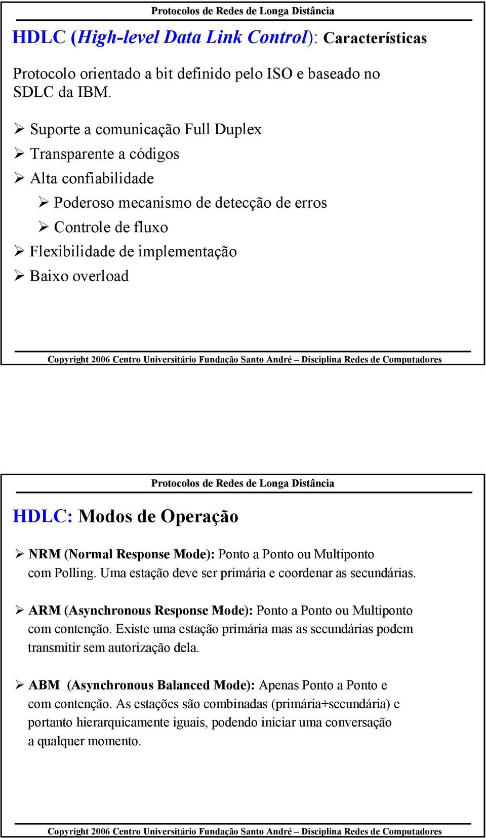 Operação NRM (Normal Response Mode): Ponto a Ponto ou Multiponto com Polling. Uma estação deve ser primária e coordenar as secundárias.