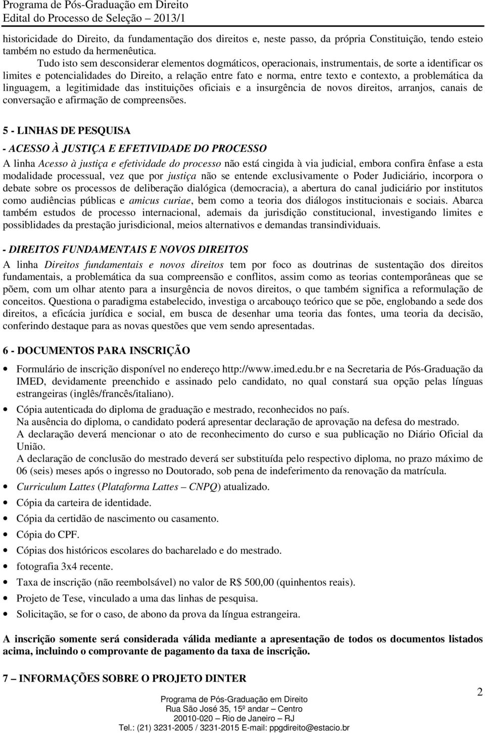 problemática da linguagem, a legitimidade das instituições oficiais e a insurgência de novos direitos, arranjos, canais de conversação e afirmação de compreensões.