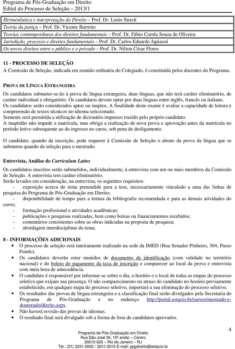 Nilton César Flores 11 - PROCESSO DE SELEÇÃO A Comissão de Seleção, indicada em reunião ordinária do Colegiado, é constituída pelos docentes do Programa.