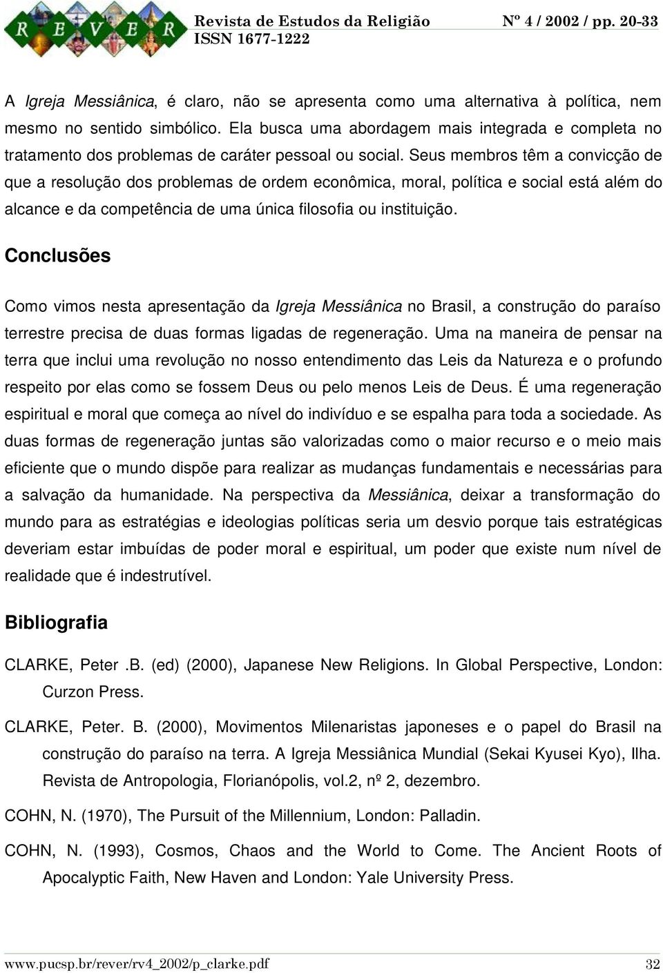 Seus membros têm a convicção de que a resolução dos problemas de ordem econômica, moral, política e social está além do alcance e da competência de uma única filosofia ou instituição.