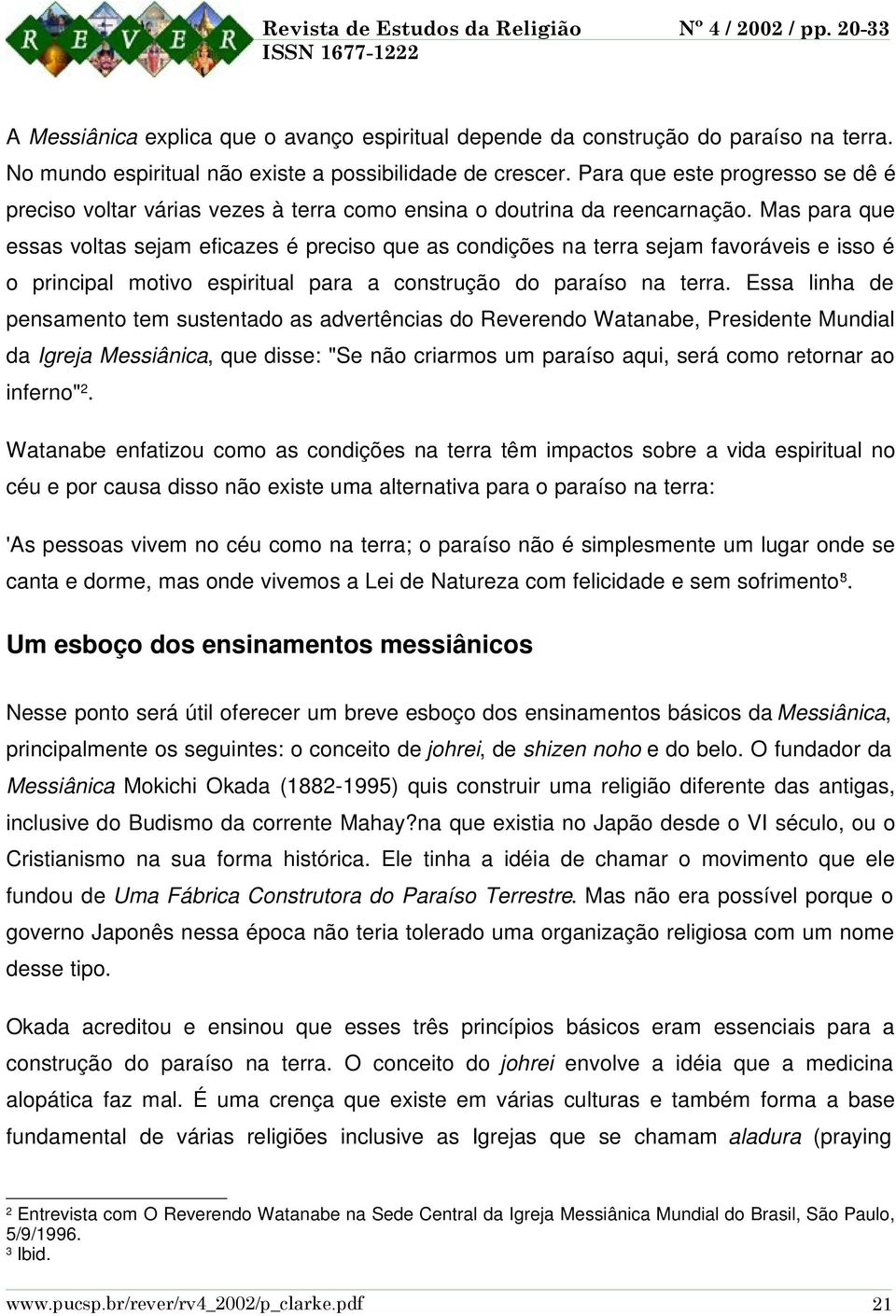 Mas para que essas voltas sejam eficazes é preciso que as condições na terra sejam favoráveis e isso é o principal motivo espiritual para a construção do paraíso na terra.