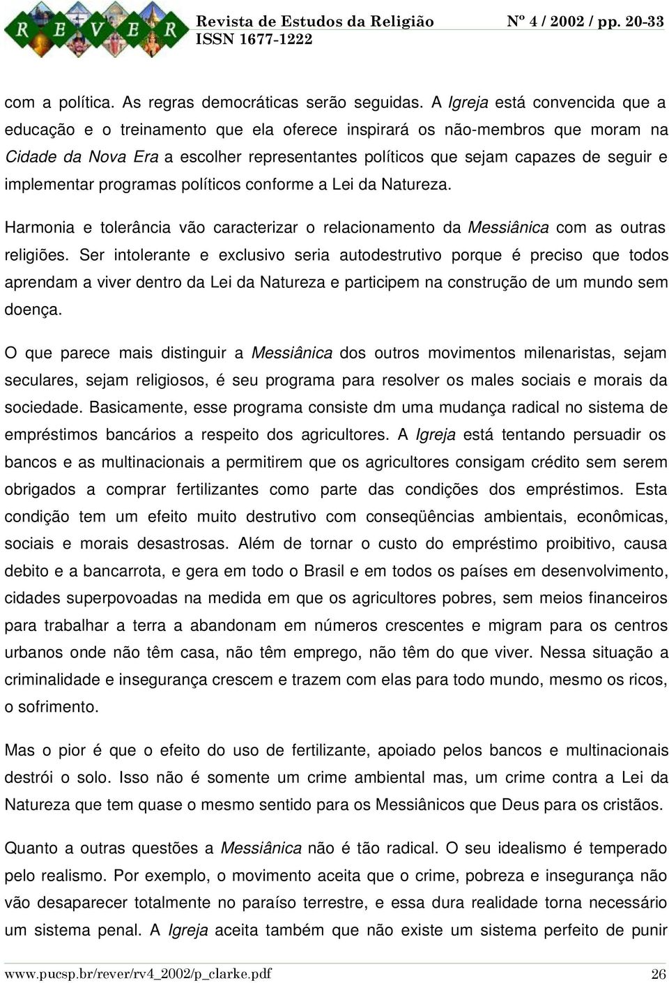 implementar programas políticos conforme a Lei da Natureza. Harmonia e tolerância vão caracterizar o relacionamento da Messiânica com as outras religiões.