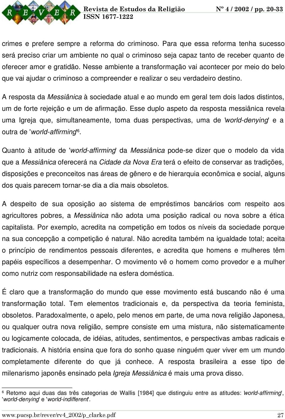 A resposta da Messiânica à sociedade atual e ao mundo em geral tem dois lados distintos, um de forte rejeição e um de afirmação.