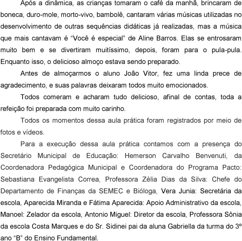 Enquanto isso, o delicioso almoço estava sendo preparado. Antes de almoçarmos o aluno João Vitor, fez uma linda prece de agradecimento, e suas palavras deixaram todos muito emocionados.