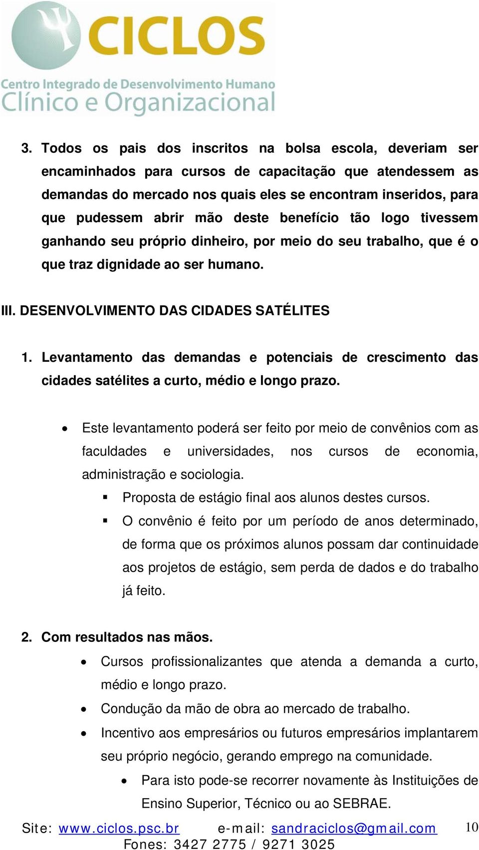 Levantamento das demandas e potenciais de crescimento das cidades satélites a curto, médio e longo prazo.