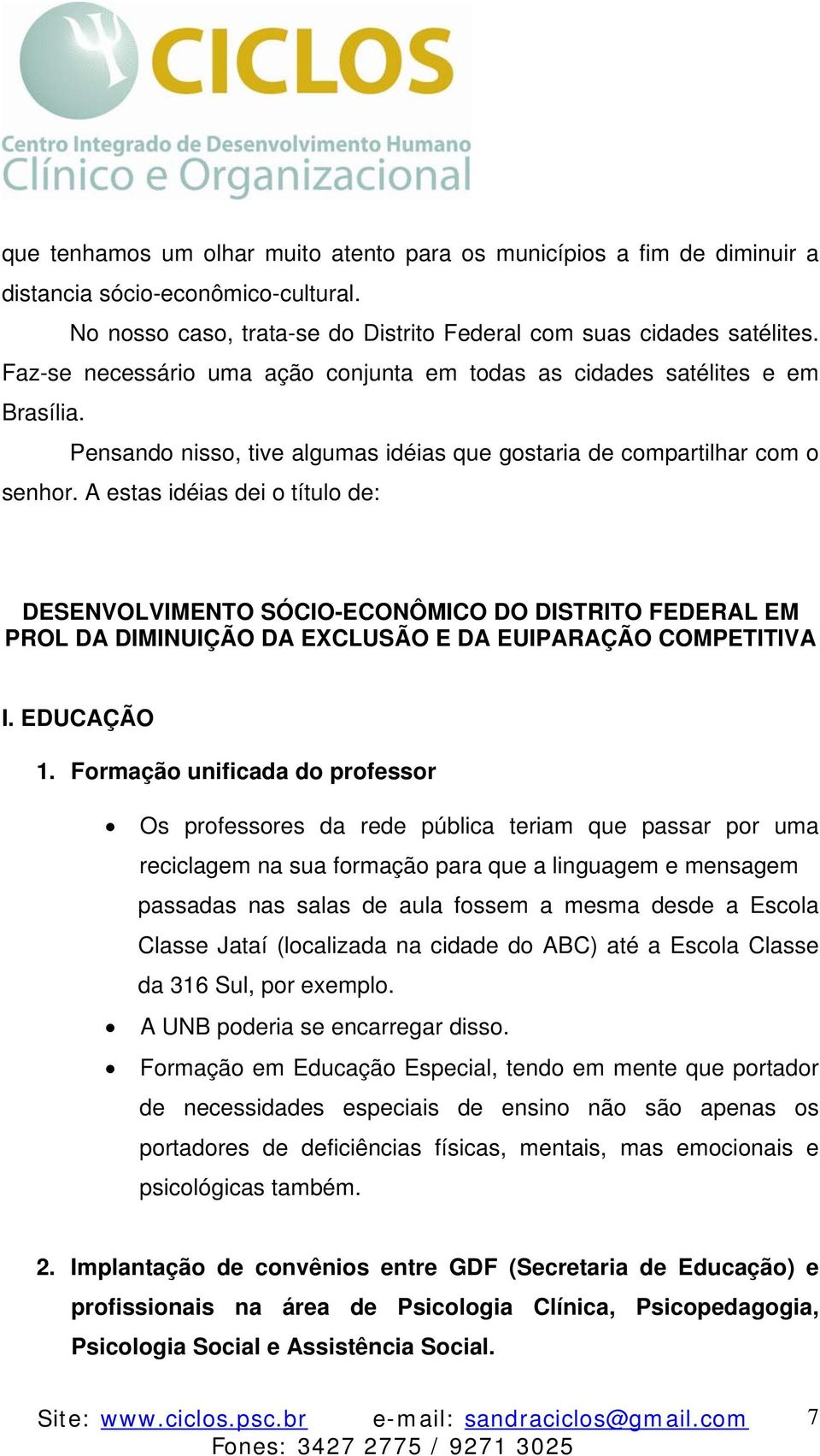 A estas idéias dei o título de: DESENVOLVIMENTO SÓCIO-ECONÔMICO DO DISTRITO FEDERAL EM PROL DA DIMINUIÇÃO DA EXCLUSÃO E DA EUIPARAÇÃO COMPETITIVA I. EDUCAÇÃO 1.