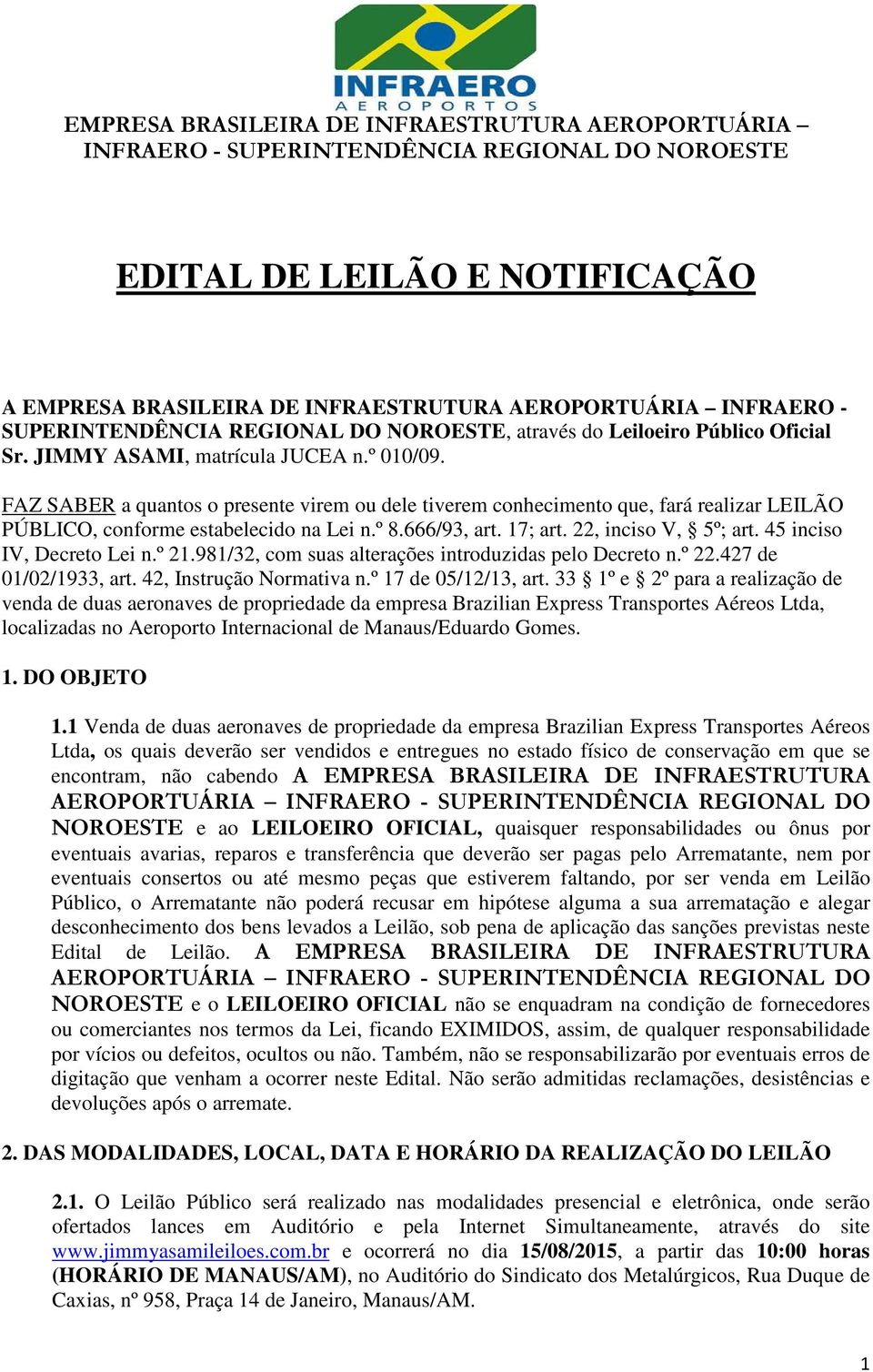 FAZ SABER a quantos o presente virem ou dele tiverem conhecimento que, fará realizar LEILÃO PÚBLICO, conforme estabelecido na Lei n.º 8.666/93, art. 17; art. 22, inciso V, 5º; art.