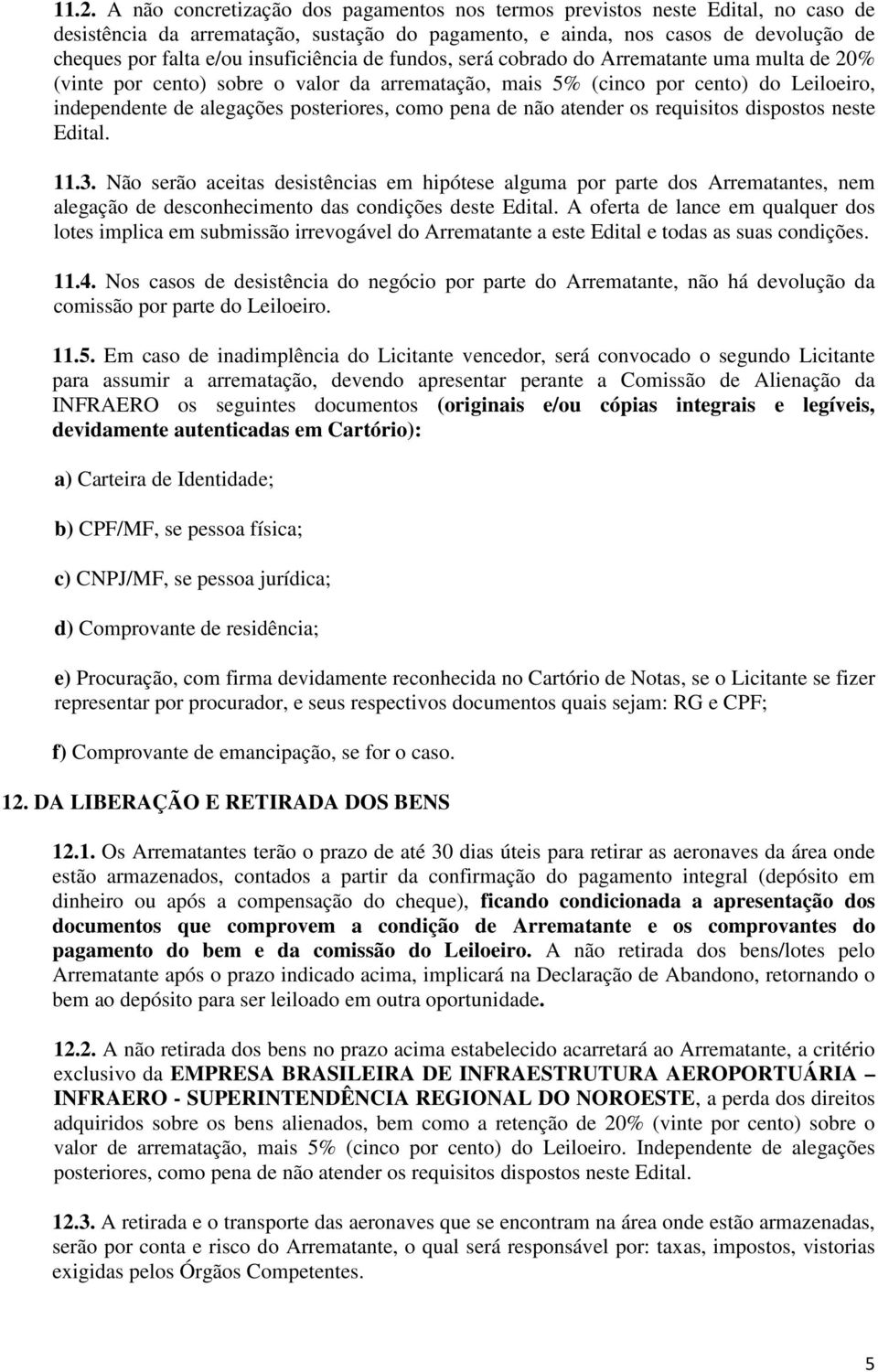 como pena de não atender os requisitos dispostos neste Edital. 11.3.