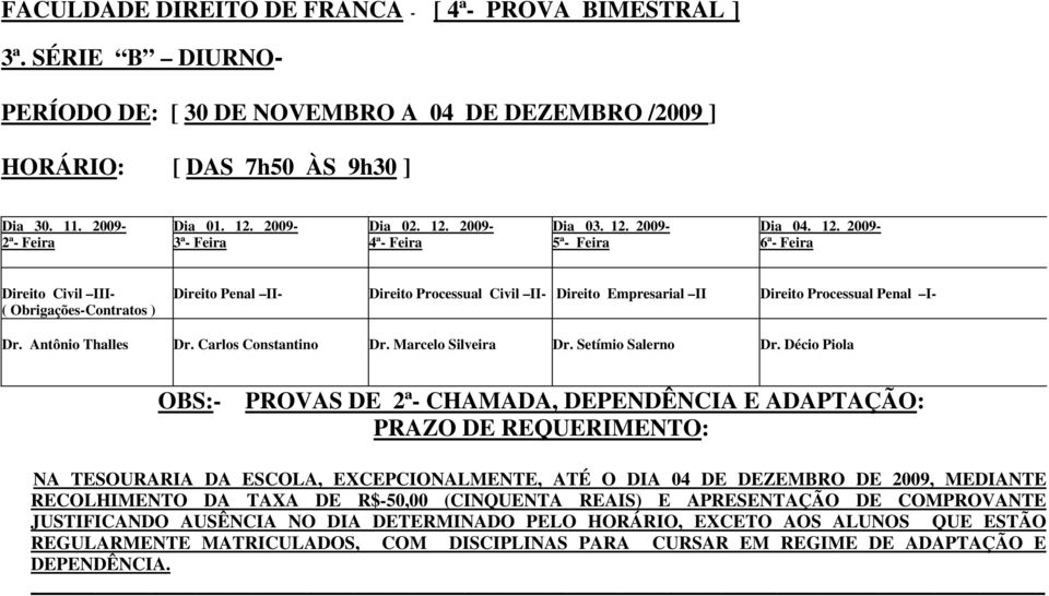 Antônio Thalles Dr. Carlos Constantino Dr. Marcelo Silveira Dr. Setímio Salerno Dr.