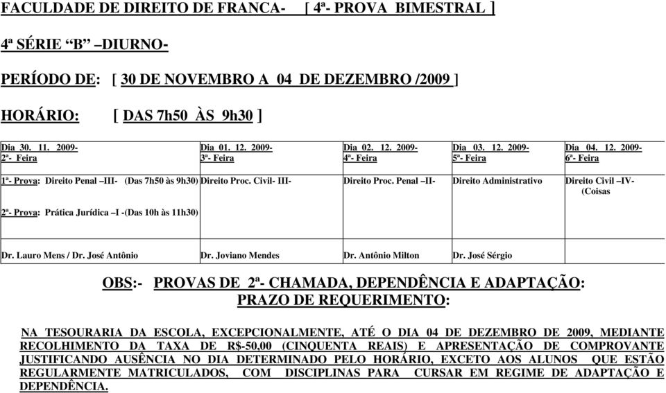 Civil- III- Direito Proc. Penal II- Direito Administrativo Direito Civil IV- (Coisas Dr. Lauro Mens / Dr. José Antônio Dr. Joviano Mendes Dr. Antônio Milton Dr.