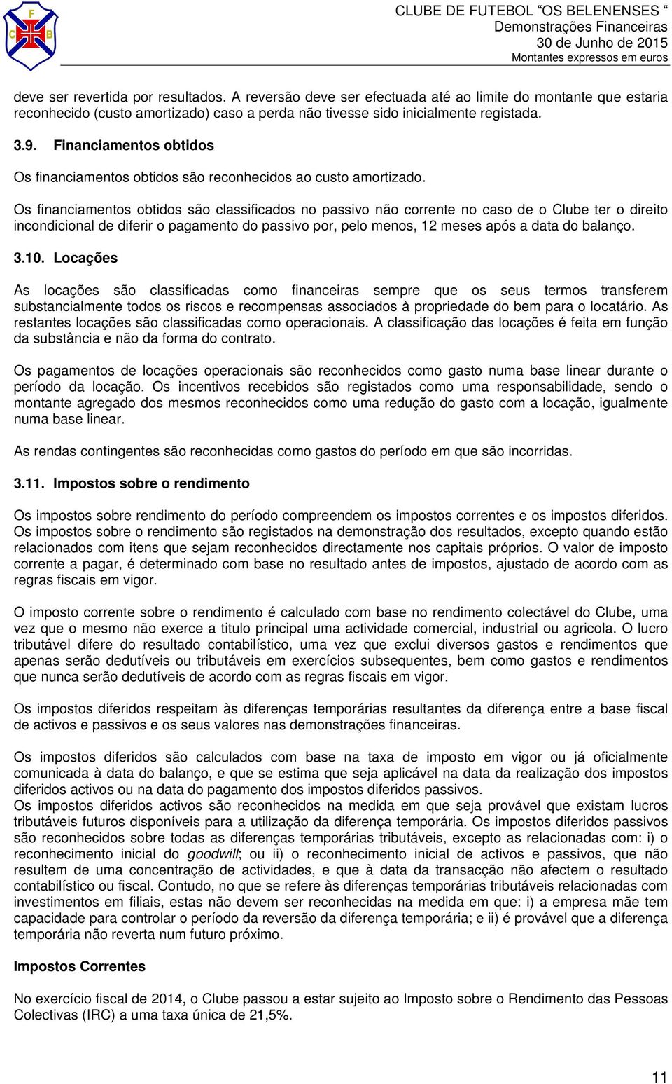 Os financiamentos obtidos são classificados no passivo não corrente no caso de o Clube ter o direito incondicional de diferir o pagamento do passivo por, pelo menos, 12 meses após a data do balanço.