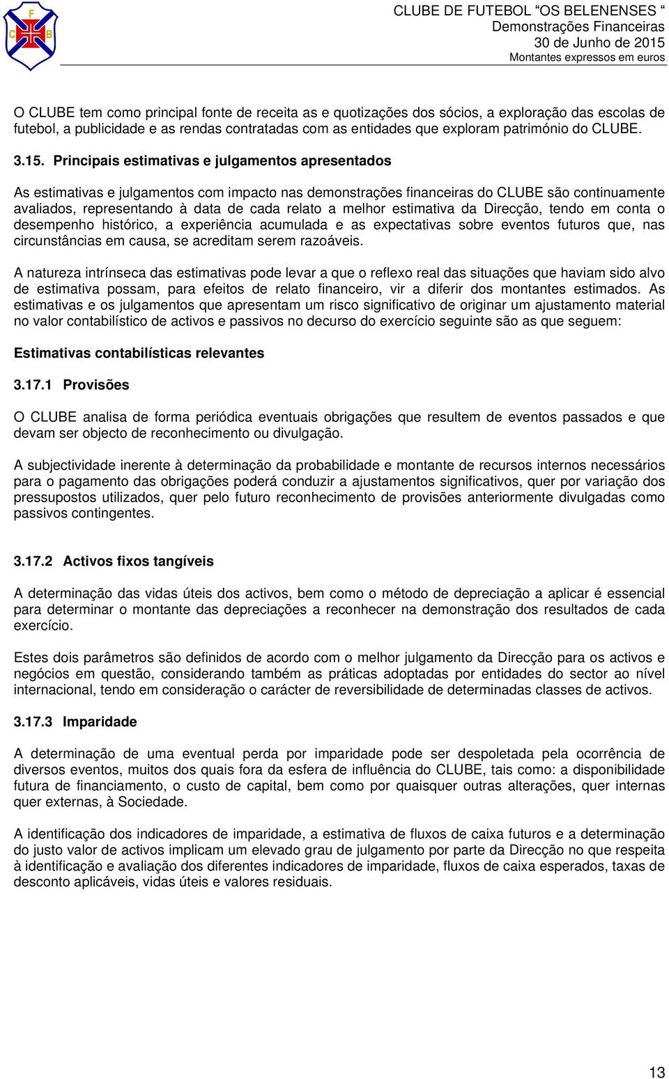 relato a melhor estimativa da Direcção, tendo em conta o desempenho histórico, a experiência acumulada e as expectativas sobre eventos futuros que, nas circunstâncias em causa, se acreditam serem