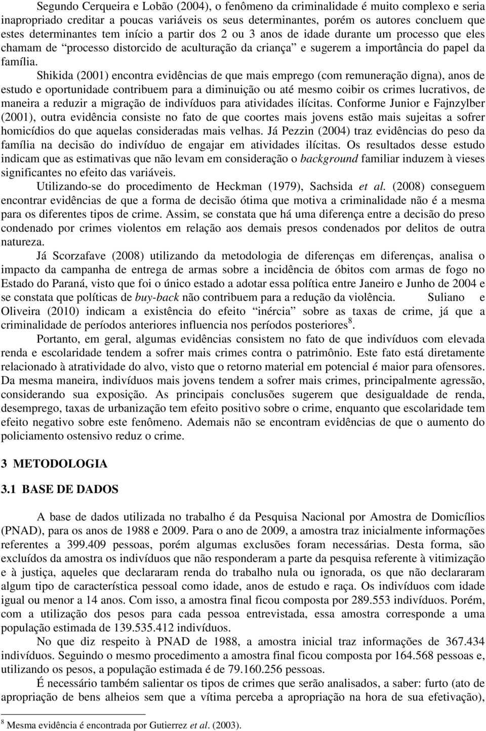 Shikida (2001) encontra evidências de que mais emprego (com remuneração digna), anos de estudo e oportunidade contribuem para a diminuição ou até mesmo coibir os crimes lucrativos, de maneira a