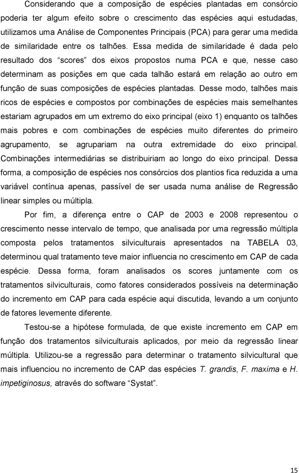 Essa medida de similaridade é dada pelo resultado dos scores dos eixos propostos numa PCA e que, nesse caso determinam as posições em que cada talhão estará em relação ao outro em função de suas