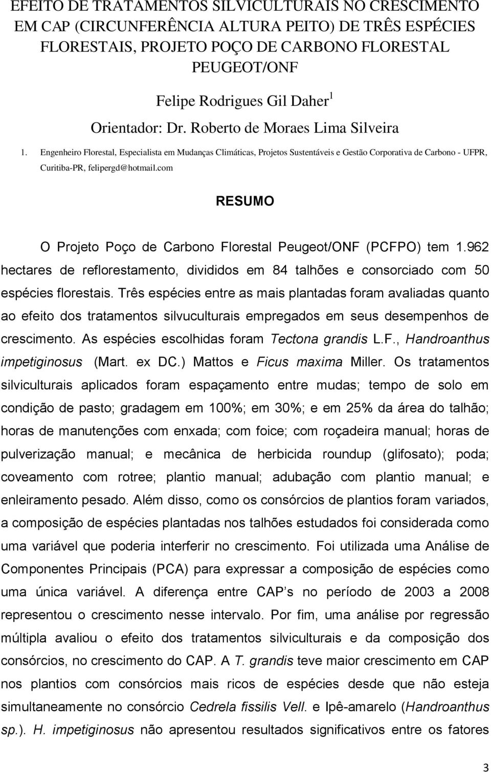 Engenheiro Florestal, Especialista em Mudanças Climáticas, Projetos Sustentáveis e Gestão Corporativa de Carbono - UFPR, Curitiba-PR, felipergd@hotmail.