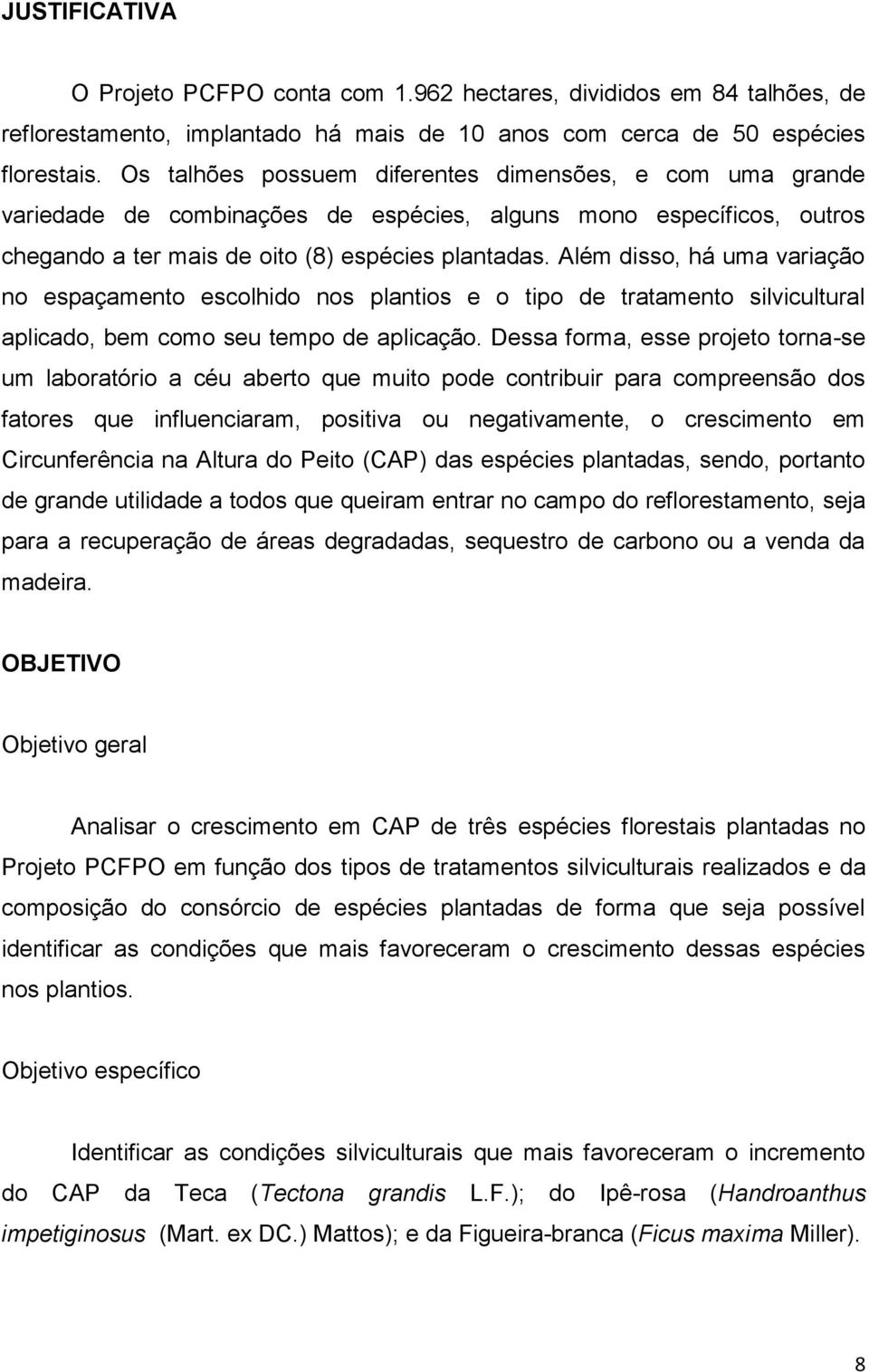 Além disso, há uma variação no espaçamento escolhido nos plantios e o tipo de tratamento silvicultural aplicado, bem como seu tempo de aplicação.