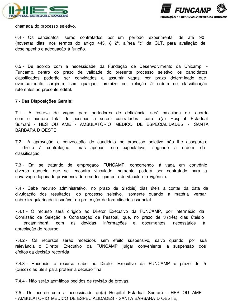 5 - De acordo com a necessidade da Fundação de Desenvolvimento da Unicamp - Funcamp, dentro do prazo de validade do presente processo seletivo, os candidatos classificados poderão ser convidados a