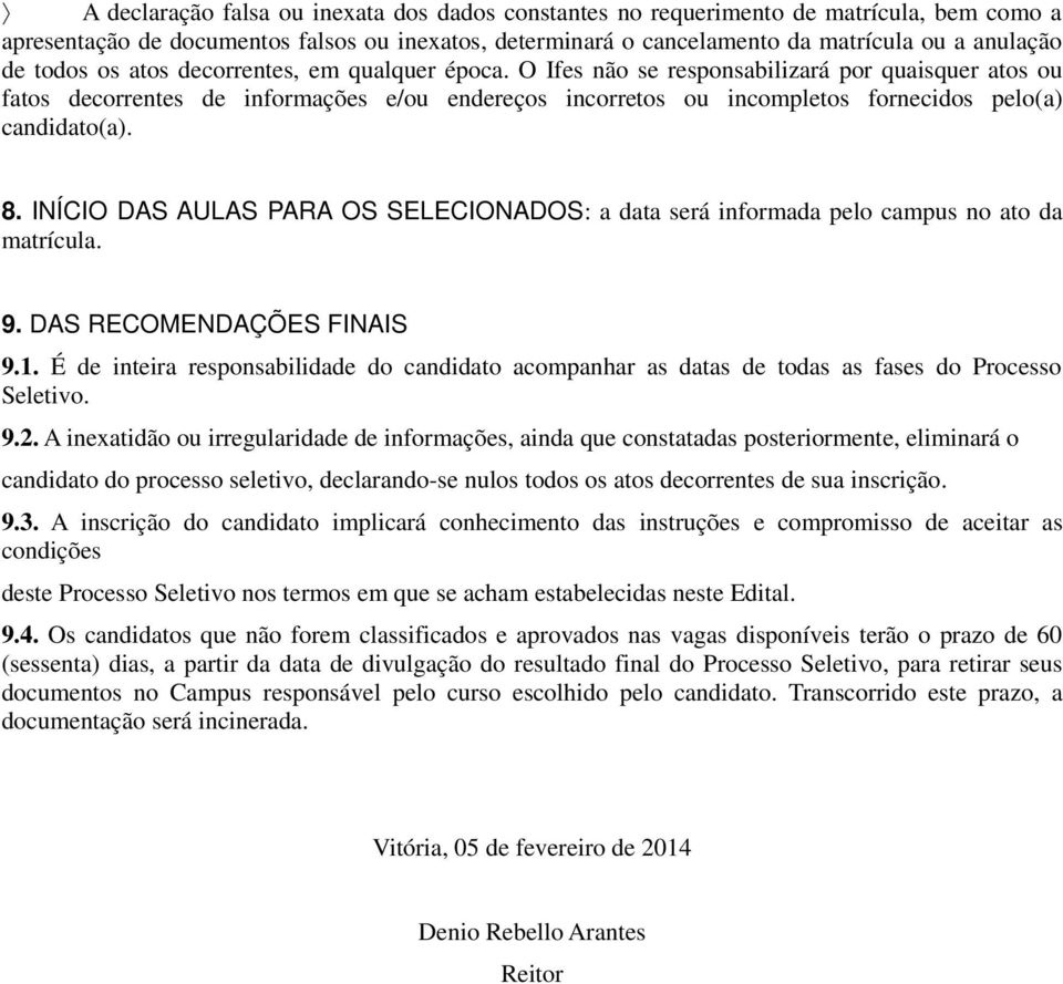 O Ifes não se responsabilizará por quaisquer atos ou fatos decorrentes de informações e/ou endereços incorretos ou incompletos fornecidos pelo(a) candidato(a). 8.