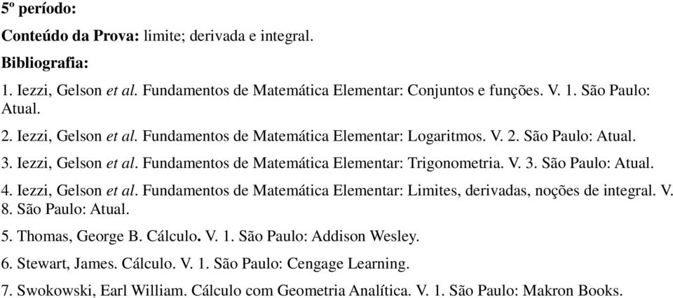 Iezzi, Gelson et al. Fundamentos de Matemática Elementar: Limites, derivadas, noções de integral. V. 8. São Paulo: Atual. 5. Thomas, George B. Cálculo. V. 1.