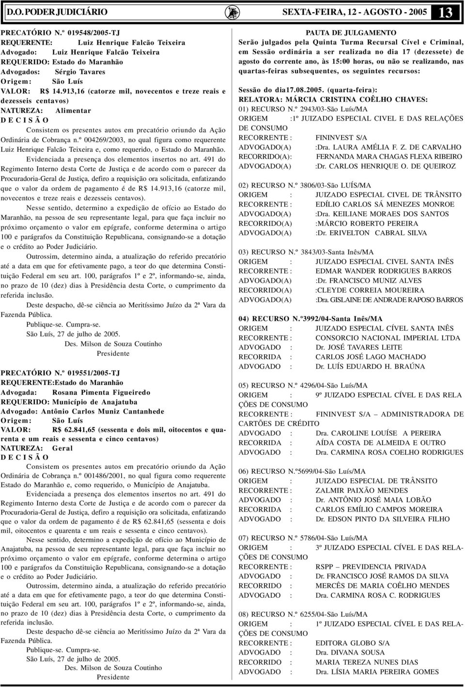 913,16 (catorze mil, novecentos e treze reais e dezesseis centavos) NATUREZA: Alimentar D E C I S Ã O Consistem os presentes autos em precatório oriundo da Ação Ordinária de Cobrança n.