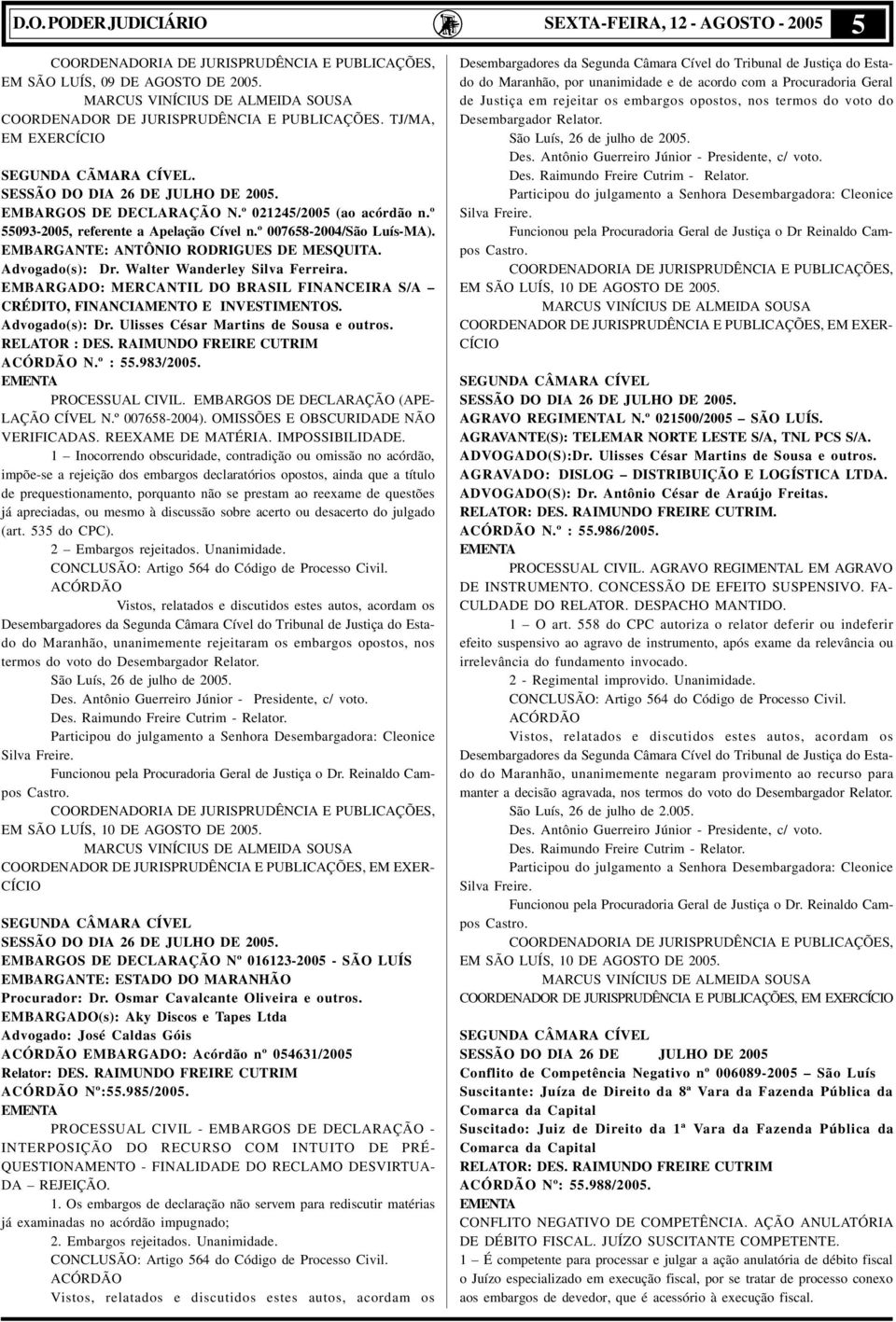 º 021245/2005 (ao acórdão n.º 55093-2005, referente a Apelação Cível n.º 007658-2004/São Luís-MA). EMBARGANTE: ANTÔNIO RODRIGUES DE MESQUITA. Advogado(s): Dr. Walter Wanderley Silva Ferreira.