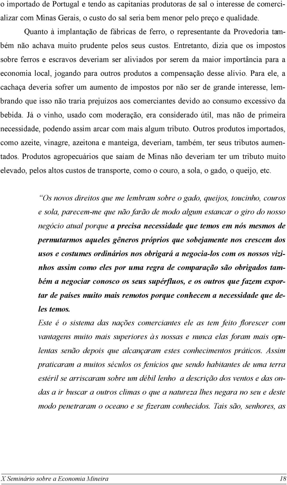 Entretanto, dizia que os impostos sobre ferros e escravos deveriam ser aliviados por serem da maior importância para a economia local, jogando para outros produtos a compensação desse alívio.