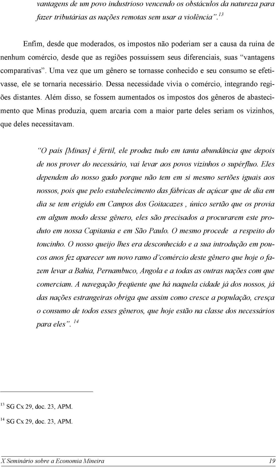 Uma vez que um gênero se tornasse conhecido e seu consumo se efetivasse, ele se tornaria necessário. Dessa necessidade vivia o comércio, integrando regiões distantes.