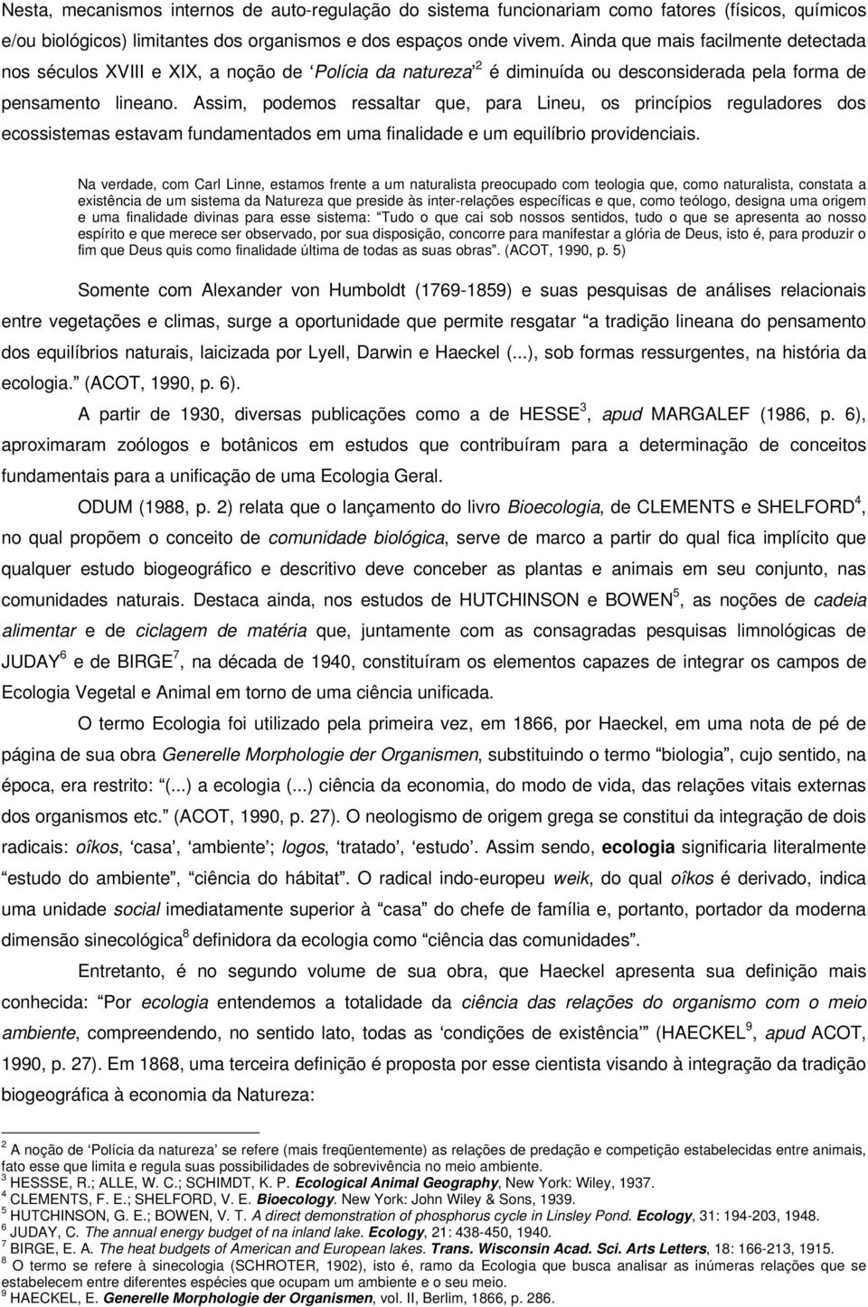 Assim, podemos ressaltar que, para Lineu, os princípios reguladores dos ecossistemas estavam fundamentados em uma finalidade e um equilíbrio providenciais.