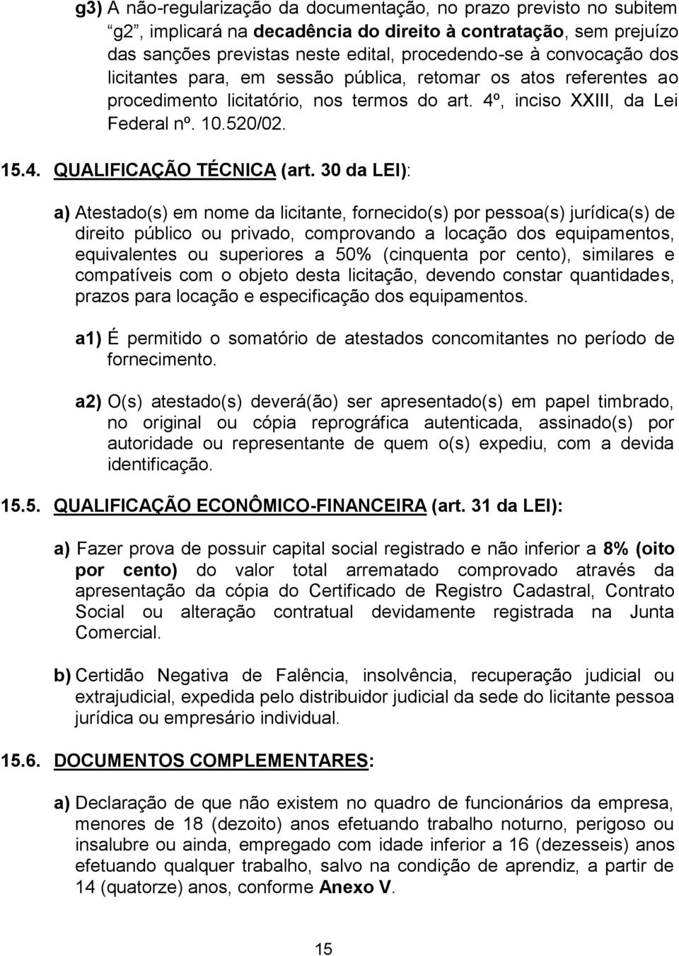 30 da LEI): a) Atestado(s) em nome da licitante, fornecido(s) por pessoa(s) jurídica(s) de direito público ou privado, comprovando a locação dos equipamentos, equivalentes ou superiores a 50%