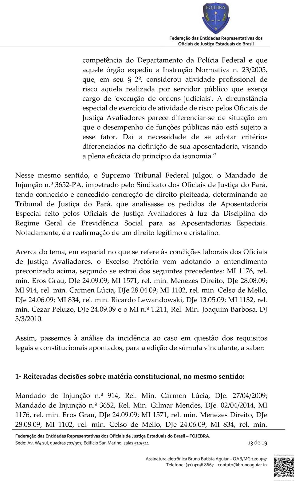 A circunstância especial de exercício de atividade de risco pelos Oficiais de Justiça Avaliadores parece diferenciar-se de situação em que o desempenho de funções públicas não está sujeito a esse