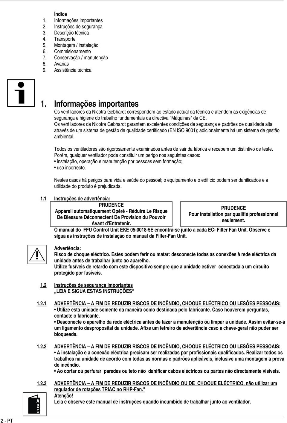 Informações importantes Os ventiladores da Nicotra Gebhardt correspondem ao estado actual da técnica e atendem as exigências de segurança e higiene do trabalho fundamentais da directiva "Máquinas" da