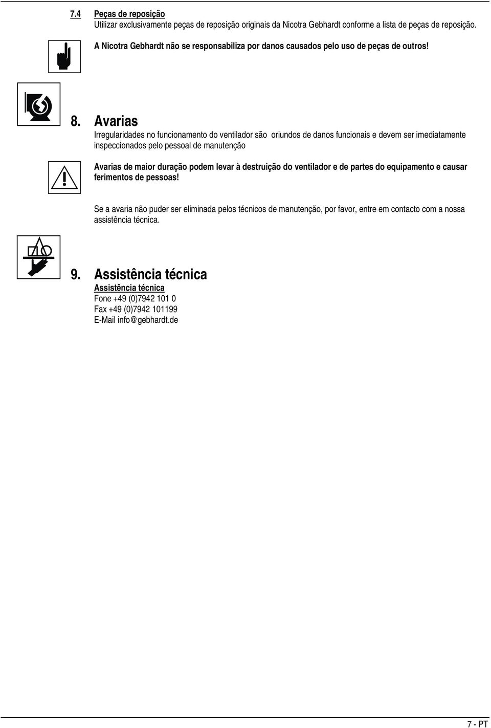 Avarias Irregularidades no funcionamento do ventilador são oriundos de danos funcionais e devem ser imediatamente inspeccionados pelo pessoal de manutenção Avarias de maior duração podem