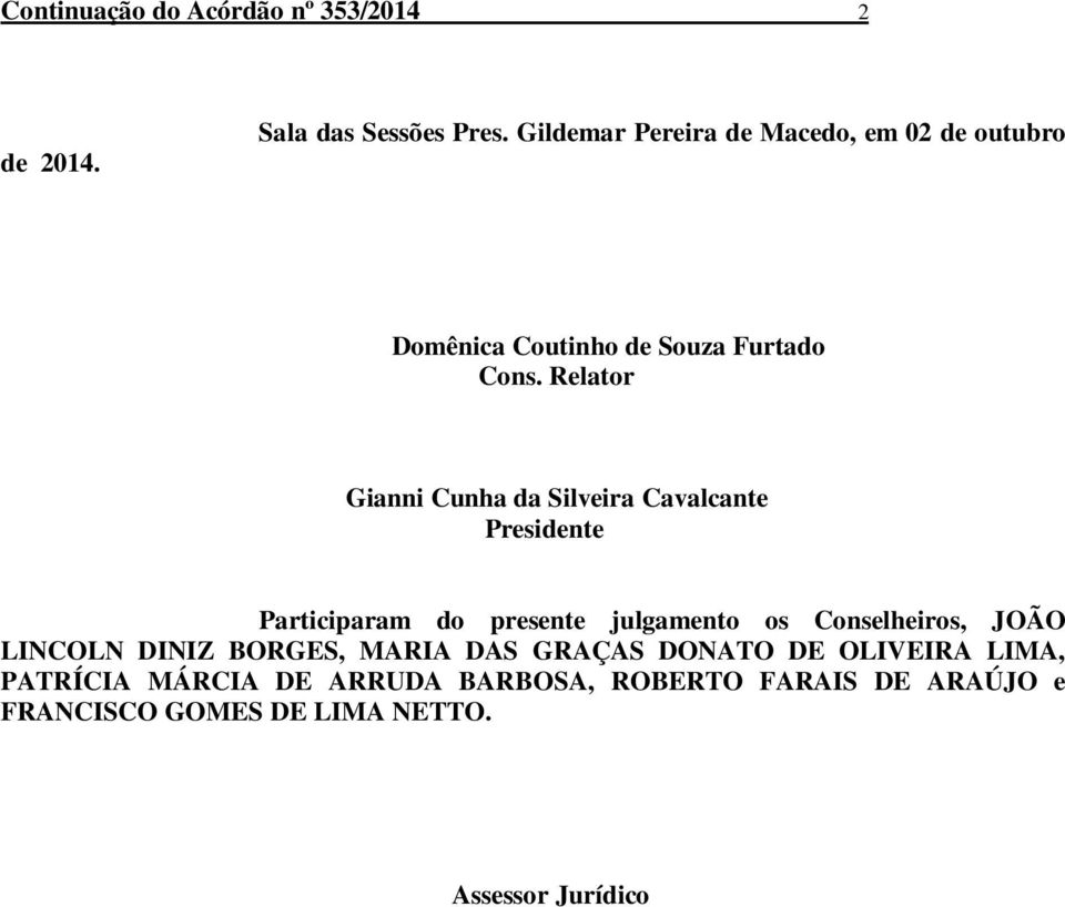 Relator Gianni Cunha da Silveira Cavalcante Presidente Participaram do presente julgamento os Conselheiros,
