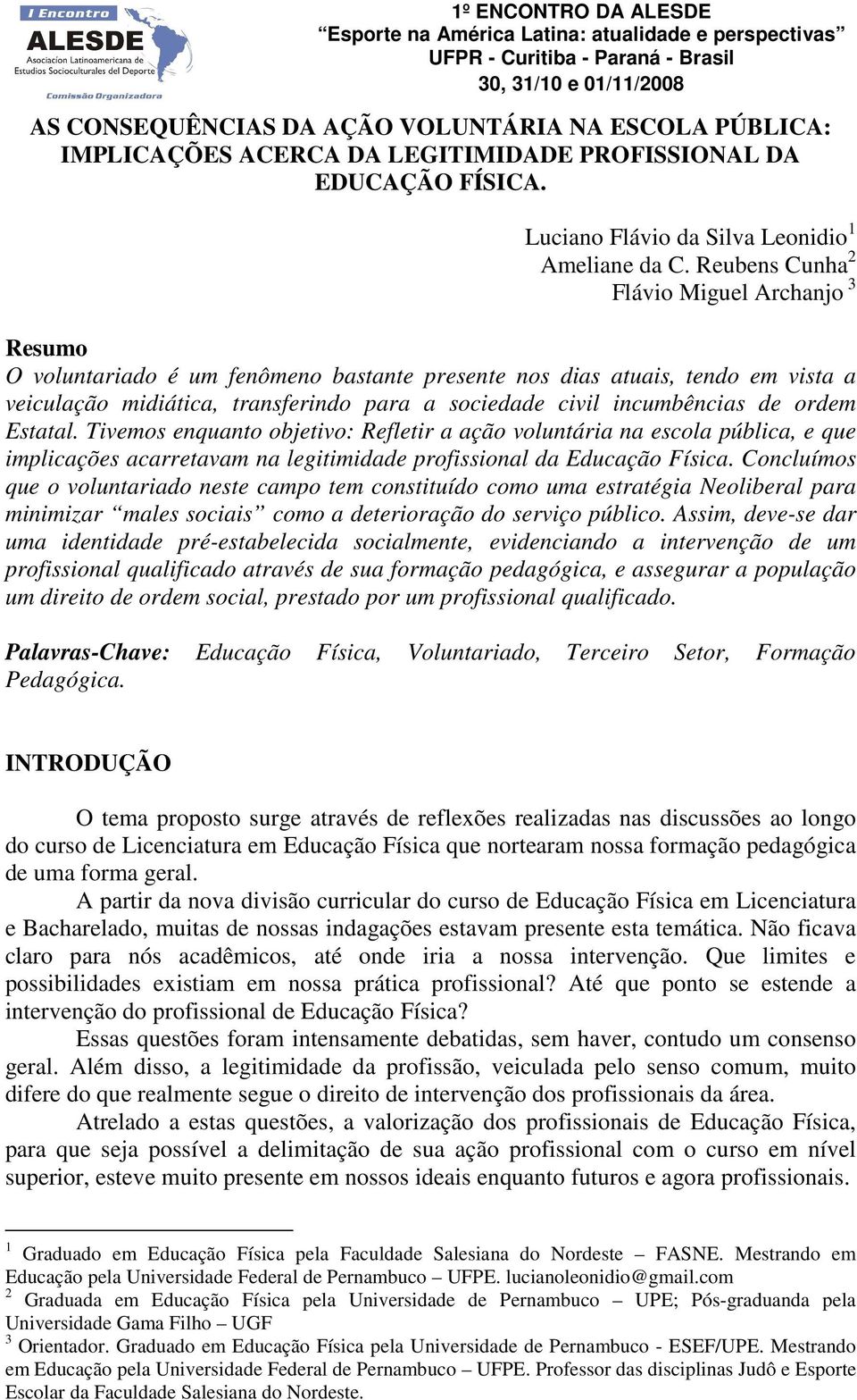 de ordem Estatal. Tivemos enquanto objetivo: Refletir a ação voluntária na escola pública, e que implicações acarretavam na legitimidade profissional da Educação Física.