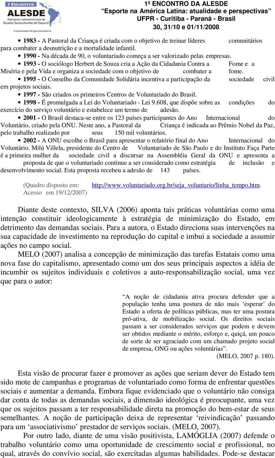 1993 - O sociólogo Herbert de Souza cria a Ação da Cidadania Contra a Fome e a Miséria e pela Vida e organiza a sociedade com o objetivo de combater a fome.