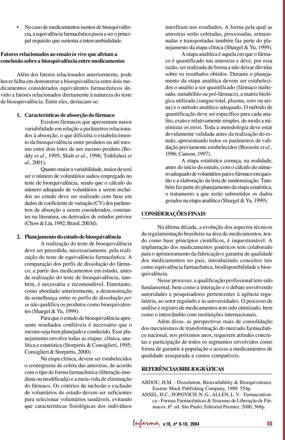 entre dois medicamentos considerados equivalentes farmacêuticos devido a fatores relacionados diretamente à natureza do teste de bioequivalência. Entre eles, destacam-se: 1.