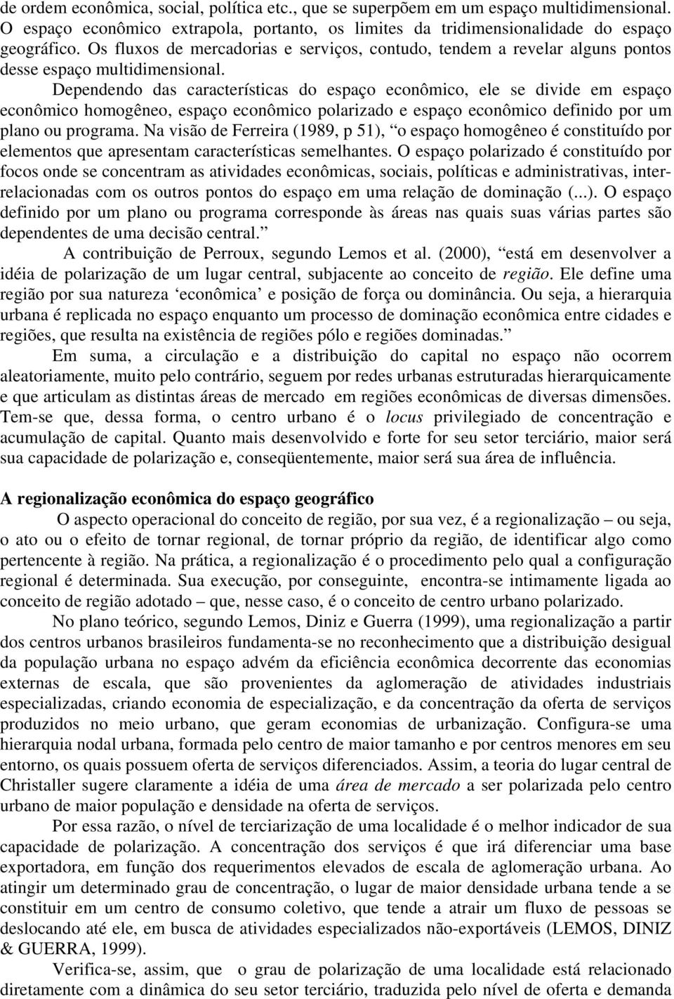 Dependendo das características do espaço econômico, ele se divide em espaço econômico homogêneo, espaço econômico polarizado e espaço econômico definido por um plano ou programa.