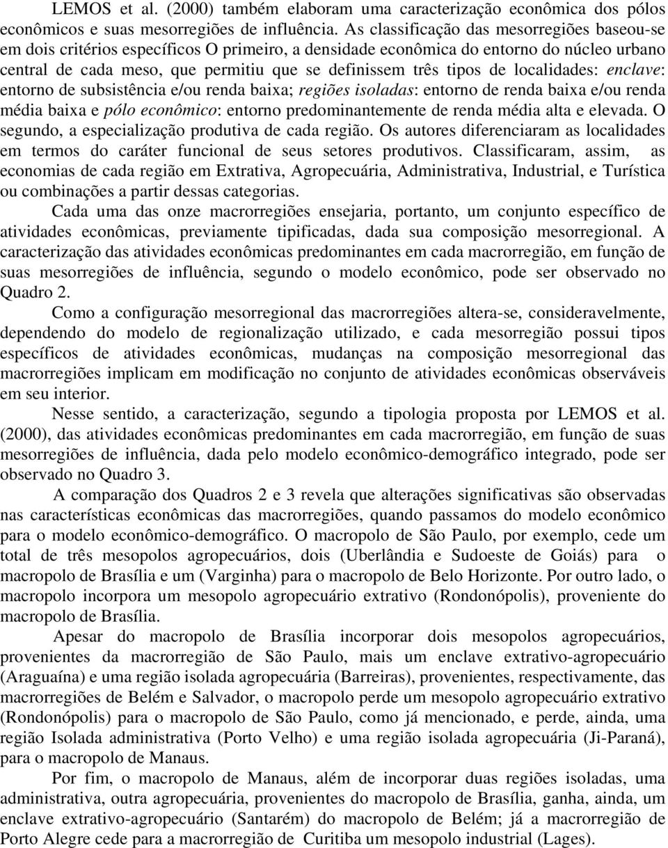 de localidades: enclave: entorno de subsistência e/ou renda baixa; regiões isoladas: entorno de renda baixa e/ou renda média baixa e pólo econômico: entorno predominantemente de renda média alta e