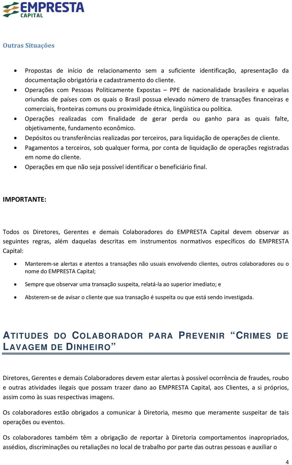 fronteiras comuns ou proximidade étnica, lingüística ou política. Operações realizadas com finalidade de gerar perda ou ganho para as quais falte, objetivamente, fundamento econômico.